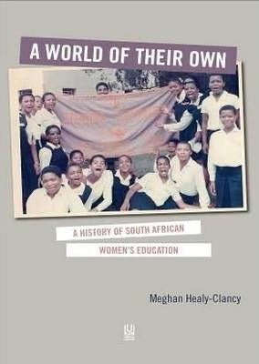 A WORLD OF THEIR OWN, a history of South African women's education