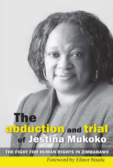 THE ABDUCTION AND TRIAL OF JESTINA MUKOKO, the fight for human rights in Zimbabwe