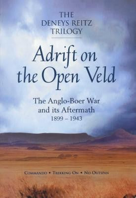 ADRIFT ON THE OPEN VELD, the Anglo-Boer War and its aftermath, 1899-1943