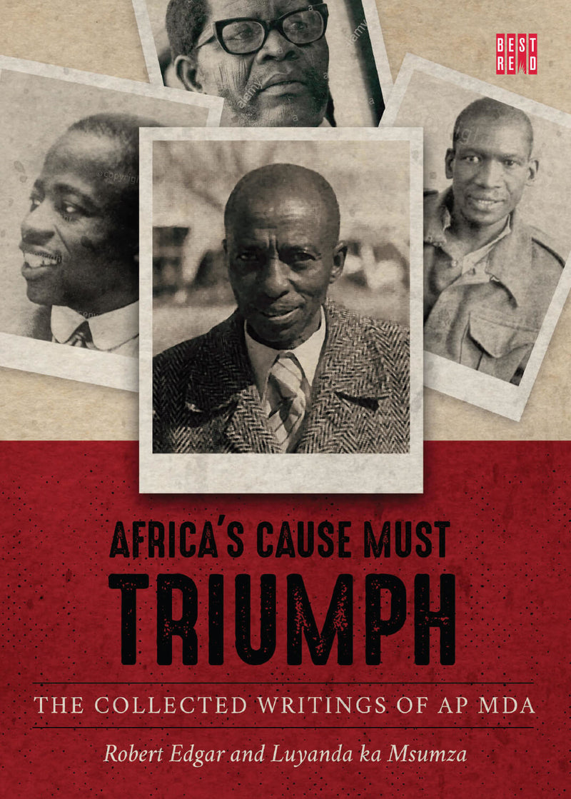 AFRICA'S CAUSE MUST TRIUMPH, the collected writings of A.P. Mda