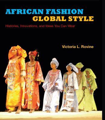 AFRICAN FASHION, GLOBAL STYLE, histories, innovations, and ideas you can wear