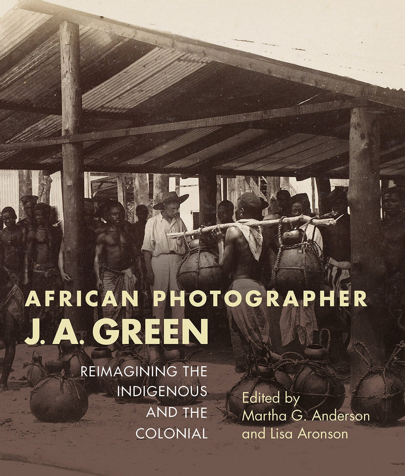 AFRICAN PHOTOGRAPHER, J.A. GREEN, reimagining the indigenous and the colonial, with Ebiegberi Joe Alagoa, Tam Fiofori, Christraud M. Geary