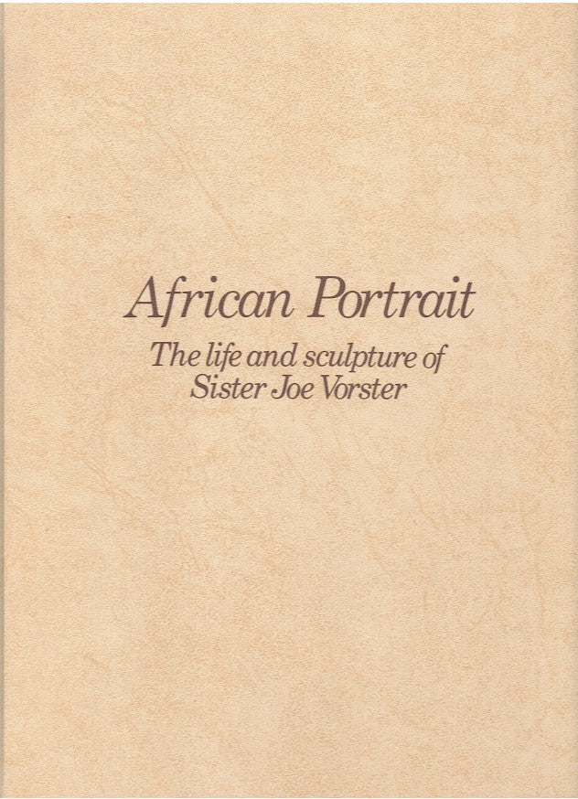 AFRICAN PORTRAIT, the life and sculpture of Sister Joe Vorster