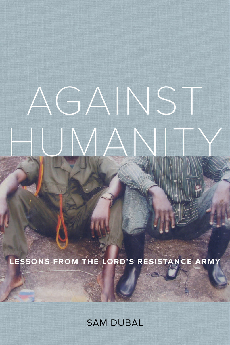 AGAINST HUMANITY, lessons from the Lord's Resistance Army