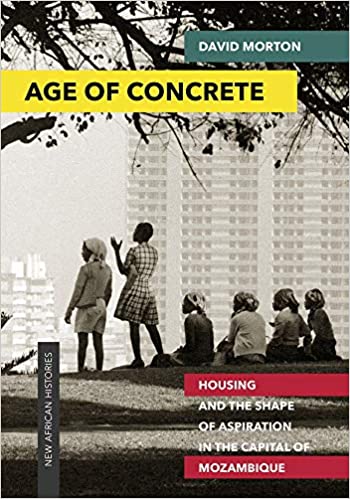 AGE OF CONCRETE, housing and the shape of aspiration in the capital of Mozambique