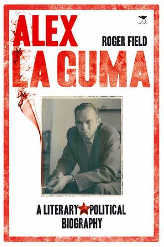 ALEX LA GUMA, a literary & political biography