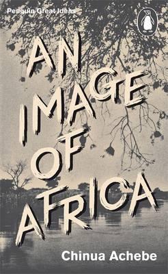 AN IMAGE OF AFRICA, racism in Conrad's "Heart of Darkness"; and THE TROUBLE WITH NIGERIA