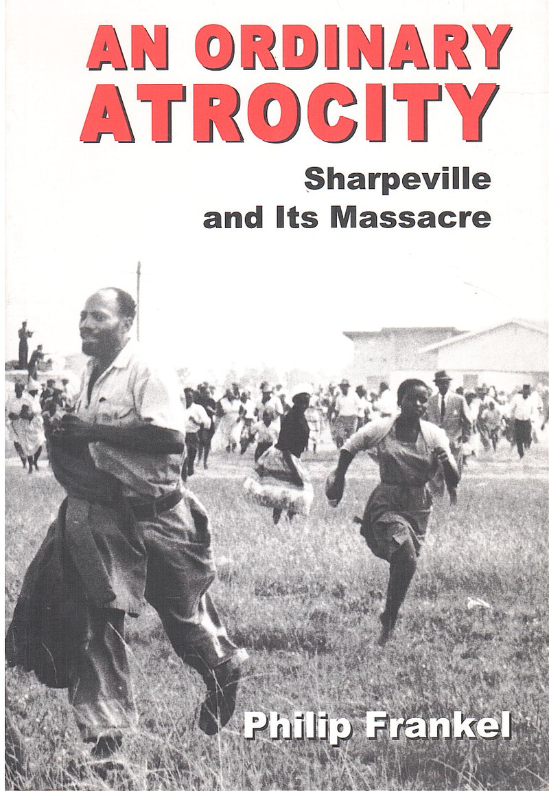 AN ORDINARY ATROCITY, Sharpeville and its massacre