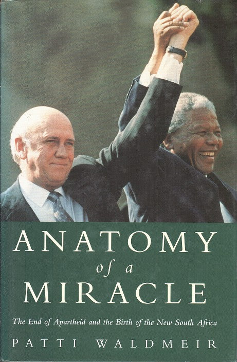 ANATOMY OF A MIRACLE, the end of apartheid and the birth of the new South Africa