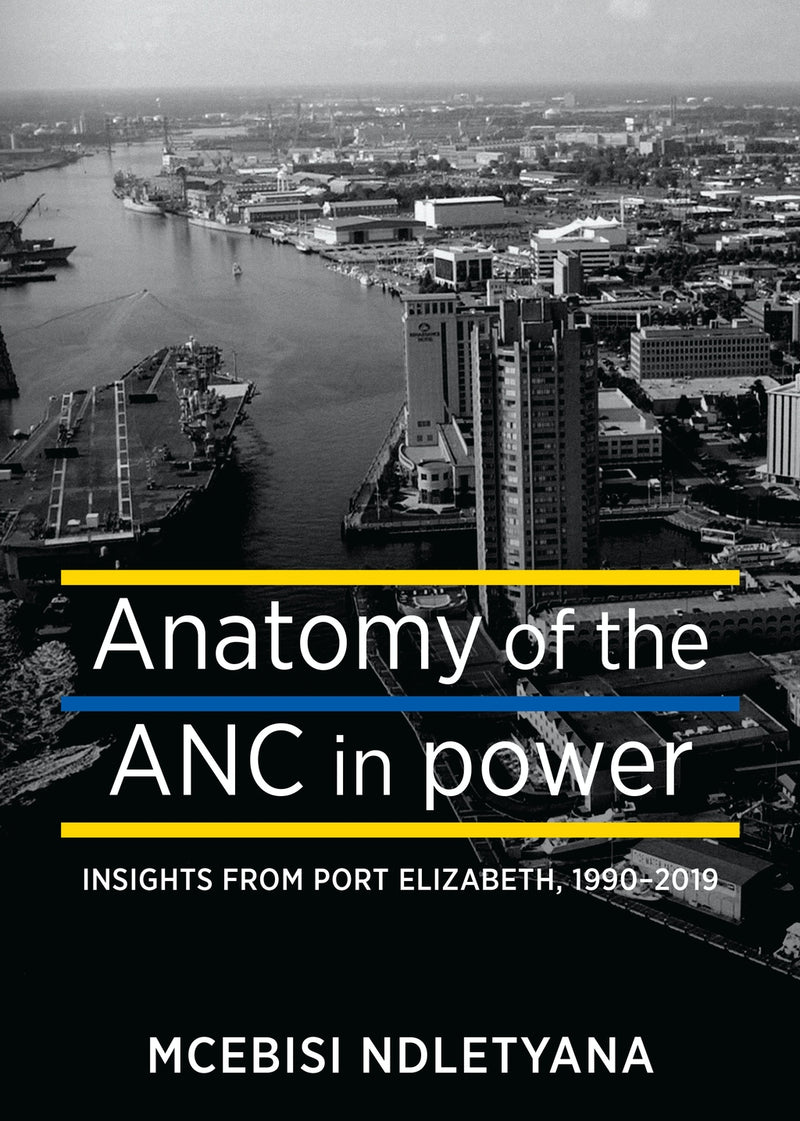 ANATOMY OF THE ANC IN POWER, insights from Port Elizabeth, 1990-2019