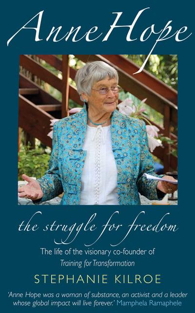 ANNE HOPE, the struggle for freedom, the life of the visionary co-founder of Training for Transformation