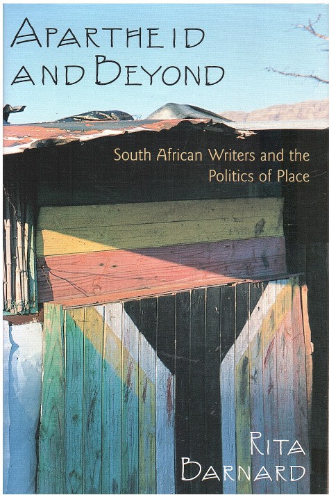 APARTHEID AND BEYOND, South African writers and the politics of place