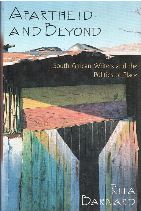 APARTHEID AND BEYOND, South African writers and the politics of place