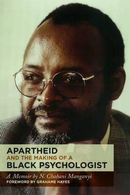 APARTHEID AND THE MAKING OF A BLACK PSYCHOLOGIST, a memoir