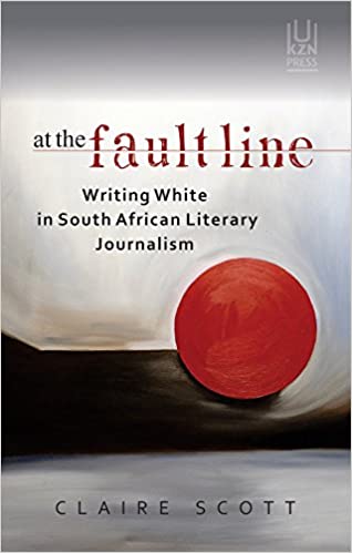 AT THE FAULT LINE, writing white in South African literary journalism