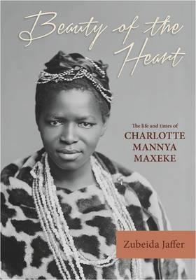 BEAUTY OF THE HEART, the life and times of Charlotte Mannya Maxeke