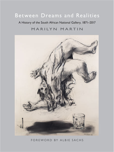 BETWEEN DREAMS AND REALITIES, a history of the South African National Gallery, 1871-2017