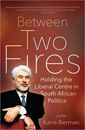 BETWEEN TWO FIRES, holding the liberal centre in South African politics