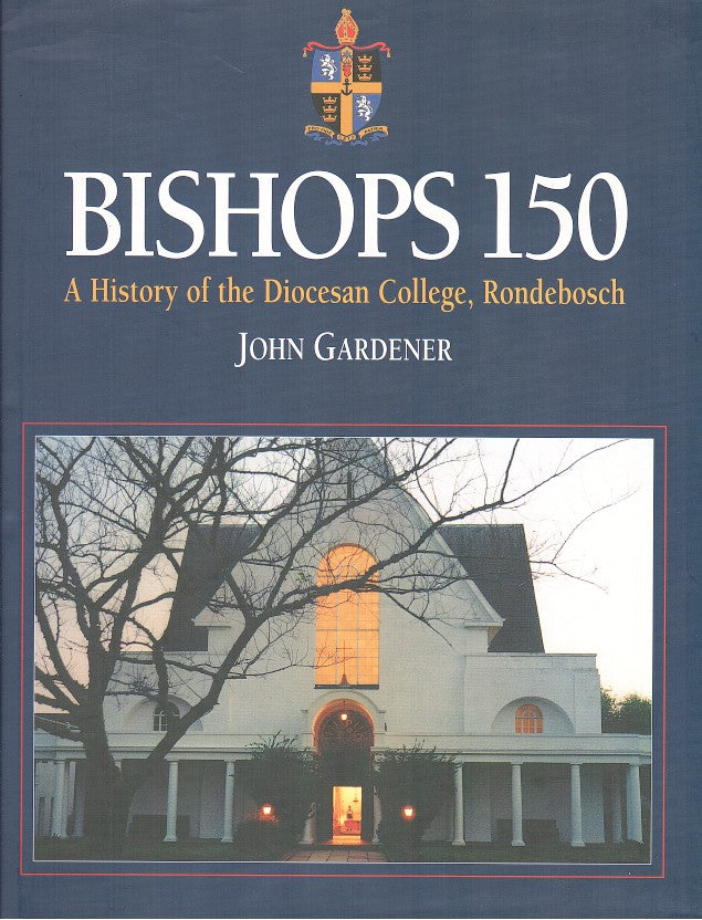 BISHOPS 150, a history of the Diocesan College, Rondebosch