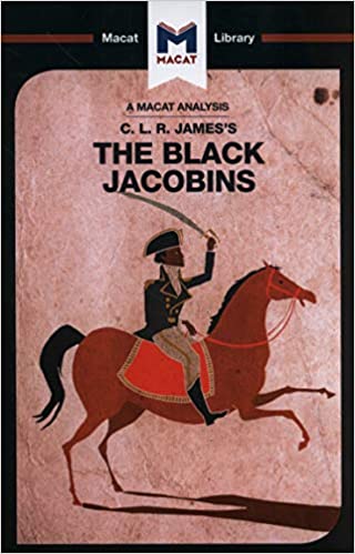 A MACAT ANALYSIS OF C.L.R. JAMES'S THE BLACK JACOBINS, Toussaint L'Ouverture and the San Domingo Revolution