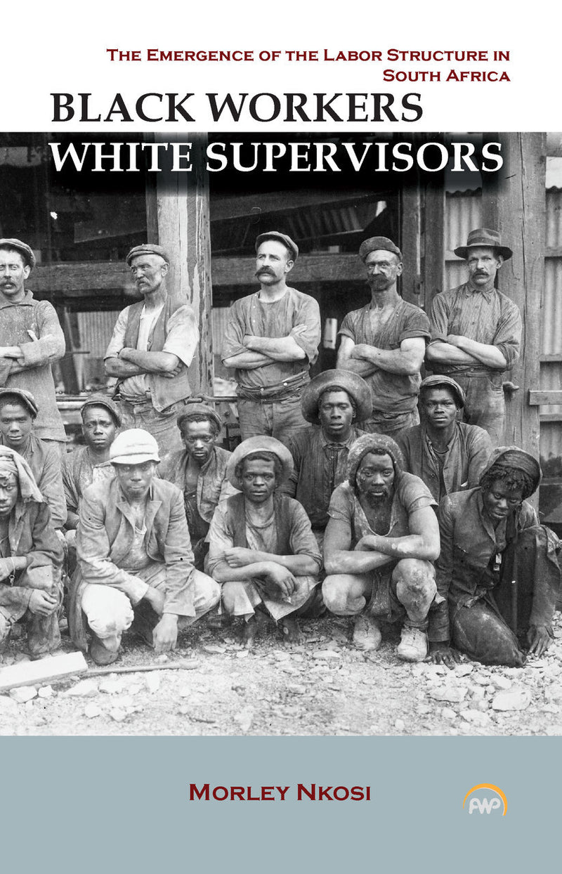 BLACK WORKERS, WHITE SUPERVISORS, the origins of the labor structure in South Africa