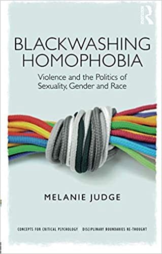 BLACKWASHING HOMOPHOBIA, violence and the politics of sexuality, gender and race