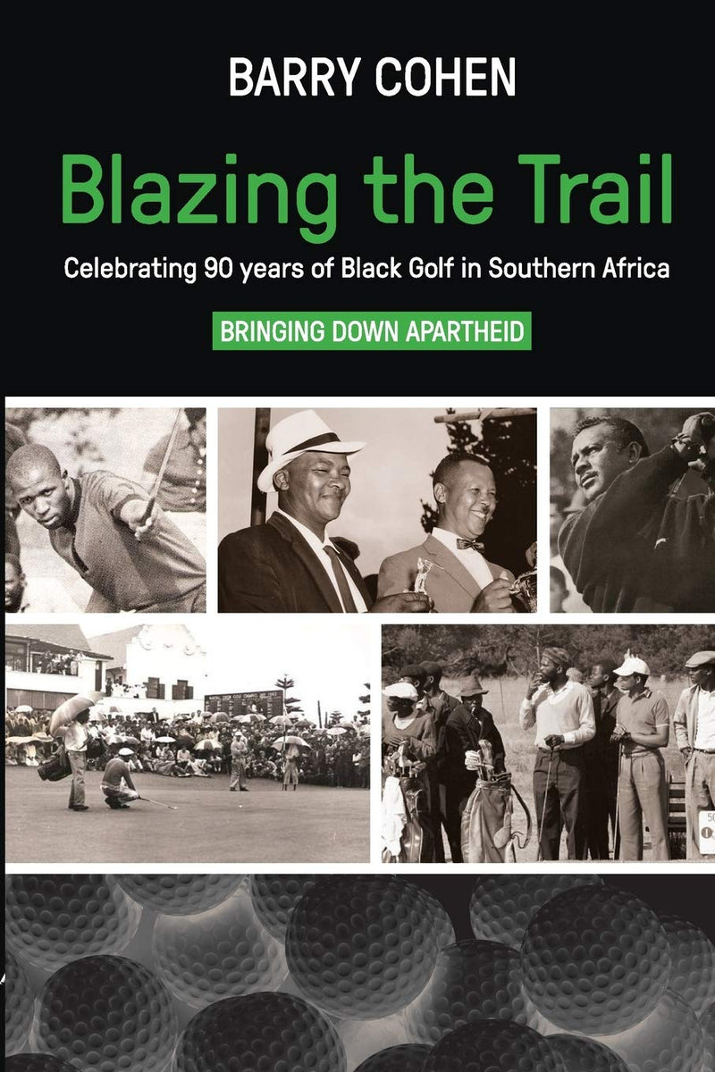 BLAZING THE TRAIL, celebrating 90 years of black golf in southern Africa, bringing down apartheid