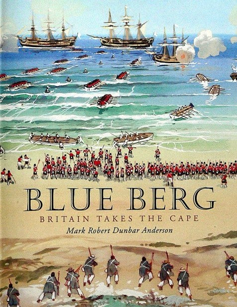 BLUE BERG, Britain takes the Cape, an account of the 1806 Battle of Blaauwberg and the participants as well as the causes leading up to this, the second occupation of the Cape by the British