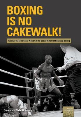 BOXING IS NO CAKEWALK!, Azumah 'Ring Professor' Nelson in the social history of Ghanaian boxing