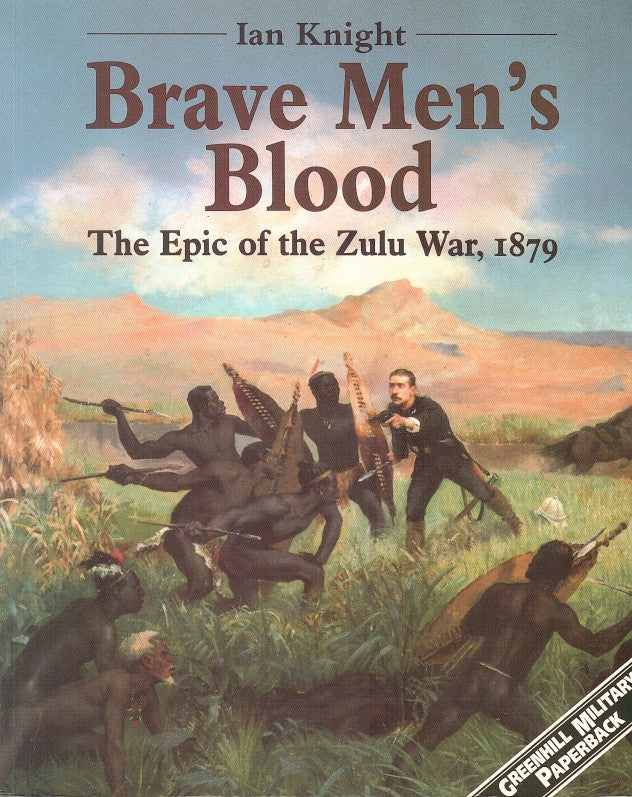 BRAVE MEN'S BLOOD, the epic of the Zulu War, 1879