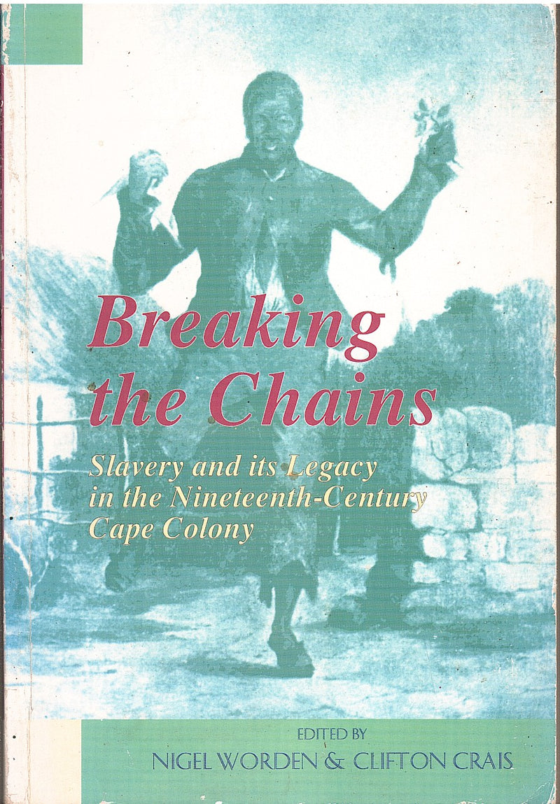 BREAKING THE CHAINS, slavery and its legacy in the nineteenth-century Cape Colony