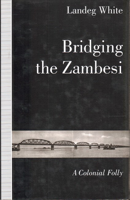 BRIDGING THE ZAMBESI, a colonial folly