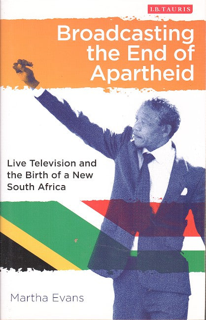 BROADCASTING THE END OF APARTHEID, live television and the birth of the new South Africa