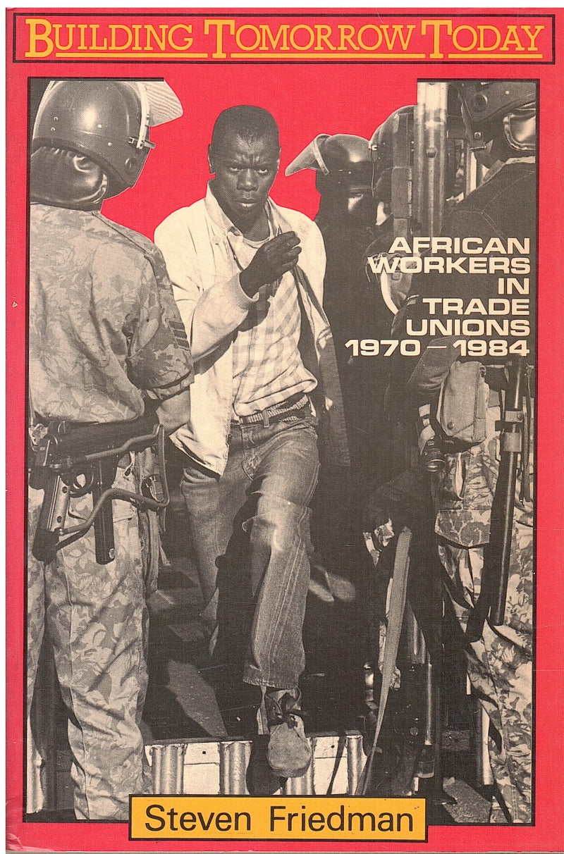 BUILDING TOMORROW TODAY, African workers in trade unions, 1970-1984