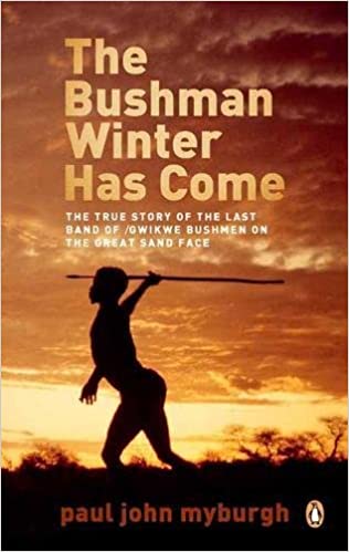 THE BUSHMAN WINTER HAS COME, the true story of the last band of /Gwikwe Bushmen on the Great Sand Face