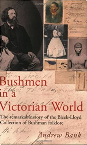 BUSHMEN IN A VICTORIAN WORLD, the remarkable story of the Bleek-Lloyd Collection of Bushman folklore