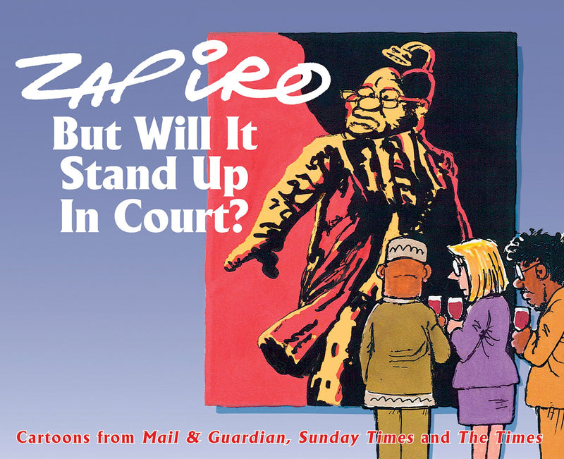 BUT WILL IT STAND UP IN COURT?, cartoons from Mail & Guardian, Sunday Times and The Times