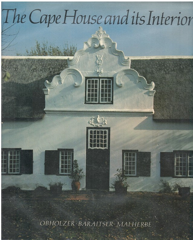 THE CAPE HOUSE AND ITS INTERIOR, an inquiry into the sources of Cape Architecture & a survey of built-in early Cape domestic woodwork