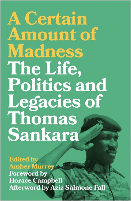 A CERTAIN AMOUNT OF MADNESS, the life, politics and legacies of Thomas Sankara