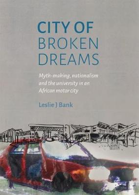 CITY OF BROKEN DREAMS, myth-making, nationalism and the university in an African motor city
