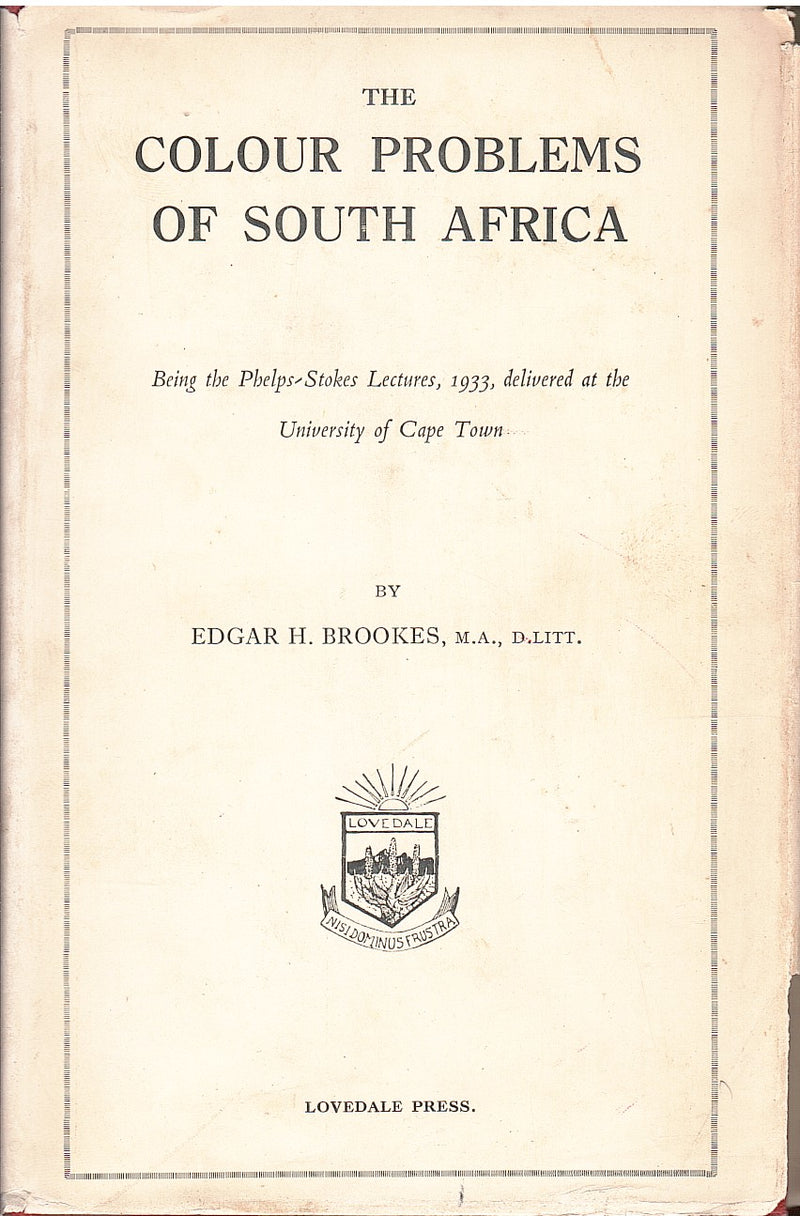 THE COLOUR PROBLEMS OF SOUTH AFRICA, being the Phelps-Stokes Lectures, 1933, delivered at the University of Cape Town