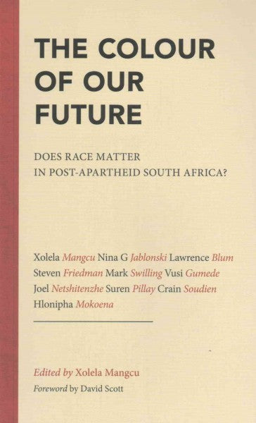 THE COLOUR OF OUR FUTURE, does race matter in post-apartheid South Africa?