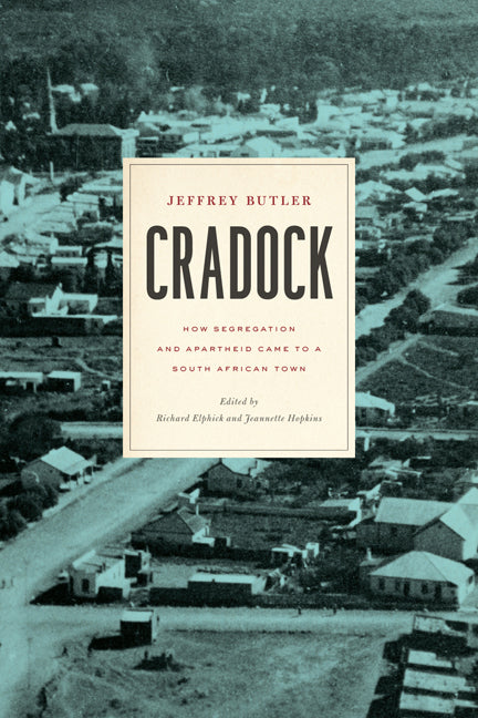 CRADOCK, how segregation and apartheid came to a South African town, edited by Richard Elphick and Jeannette Hopkins