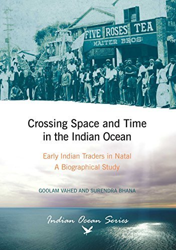 CROSSING SPACE AND TIME IN THE INDIAN OCEAN, early Indian traders in Natal, a biographical study