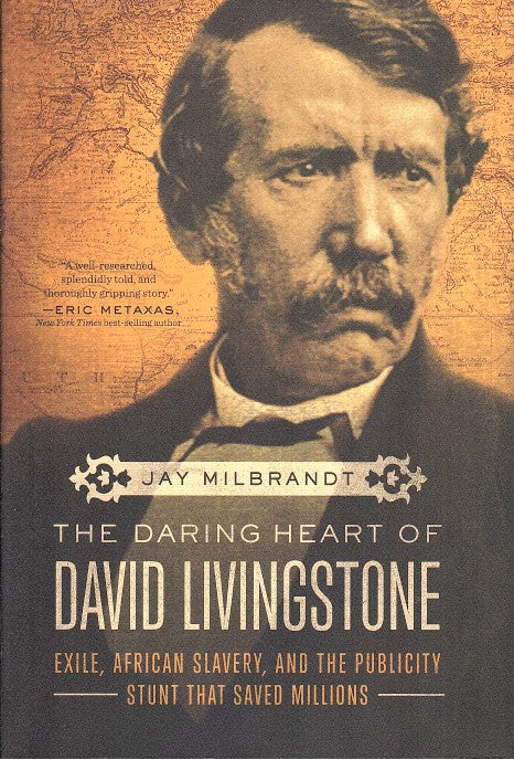 THE DARING HEART OF DAVID LIVINGSTONE, exile, African slavery, and the publicity stunt that saved millions