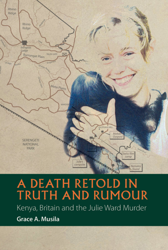 A DEATH RETOLD IN TRUTH AND RUMOUR, Kenya, Britain and the Julie Ward murder