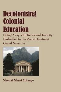 DECOLONISING COLONIAL EDUCATION, doing away with relics and toxicity embedded in the racist dominant grand narrative