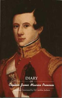 DIARY OF CAPTAIN JAMES MAURICE PRIMROSE, 43rd Regiment of Foot, edited and annotated by Dr Caroline Jackson
