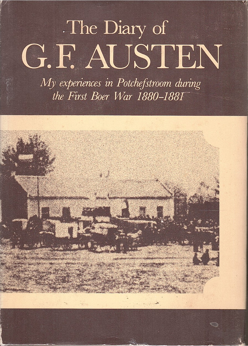 THE DIARY OF G.F. AUSTEN, my experiences in Potchefstroom during the First Boer War, 1880-1881, with introduction by Dr. J.H. Breytenbach