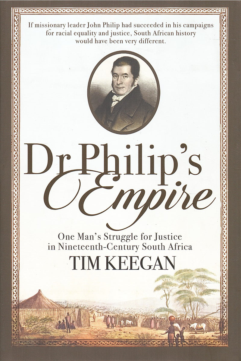 DR PHILIP'S EMPIRE, one man's struggle for justice in nineteenth-century South Africa